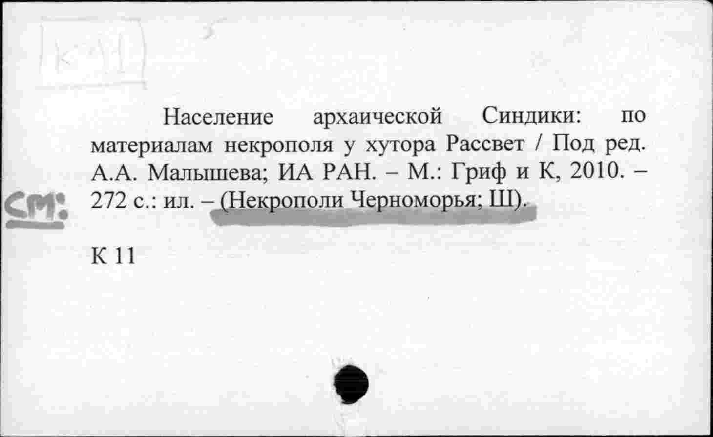 ﻿Население архаической Синдики: по материалам некрополя у хутора Рассвет / Под ред. А.А. Малышева; ИА РАН. - М.: Гриф и К, 2010. -272 с.: ил. -ЈВекрополи Черноморья; Ш).